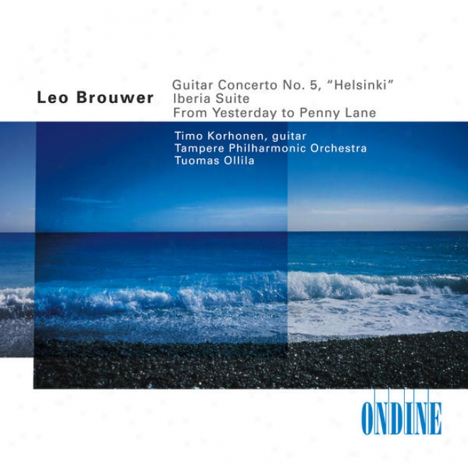 Brouwer, L.: Guitar Concerto No. 5 / From Yesterday To Penny Lane / Albeniz, I.: Iberia, Book 1 (excerpts) (qrr. L. Brouwer) (korh