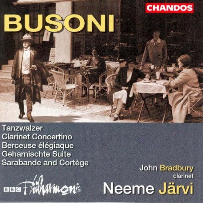 Busoni: Geharnischte Suite / Berceuse Elegiaque / Clarinet Concertino / Sarabande And Cortege
