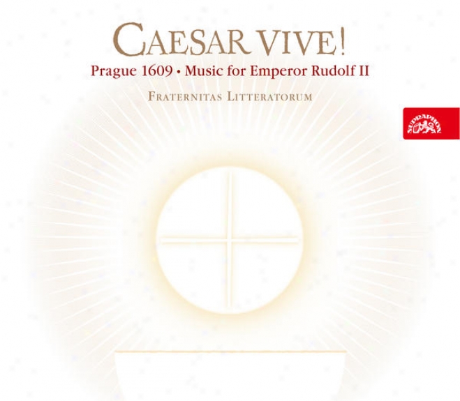 Caesar Vive! Prague 1609 - Music For Emperor Rudolf Ii / Fraternitas Litteratorum