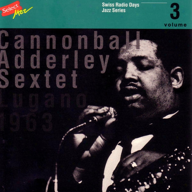 Cannonball Adderley Sextet, Lugano 1963 / Swiss Radio Days, Jazz Series Vol.3