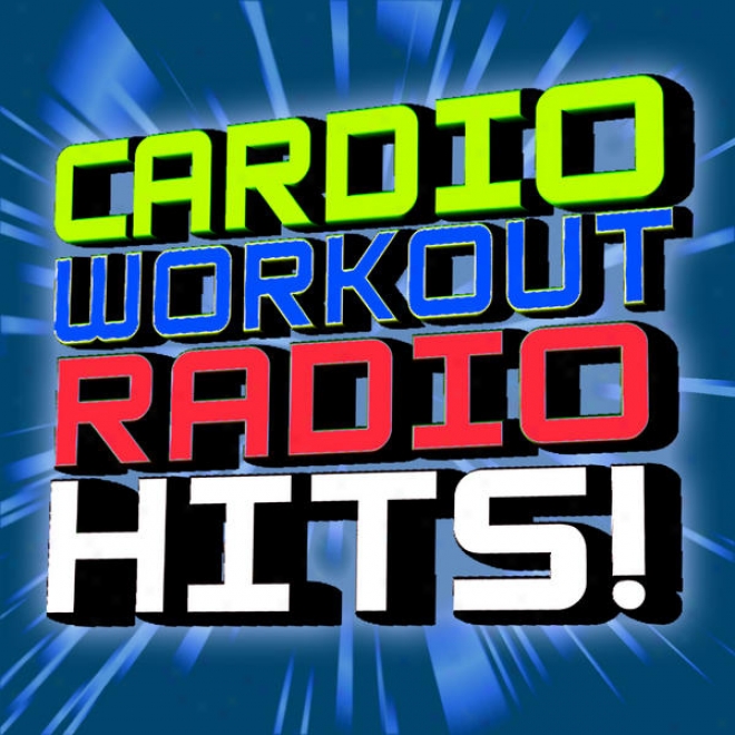 Cardio Workout Radio Hits (60 Minute Non-stop Dj Mix) (32 Count) (great For Cardio + Conditioning + Weight Loss + Added)