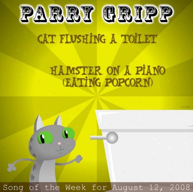 Cat Flushing A Toilet: Parry Gripp Song Of The Week In favor of August 12, 2O08 - Single