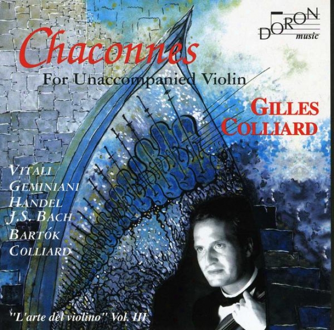 Chaconnes For Unaccompanied Violin: Music By Vitali, Geminiani, Handel, Bach, Bwrtok And Cllliard