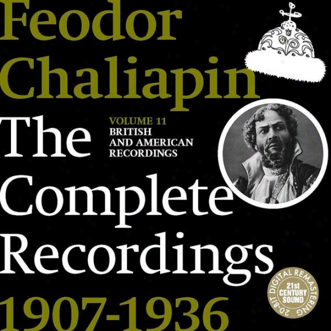 Chaliapin: The Complete Recordings 1907-1936 Volume 11. British And American Recordings