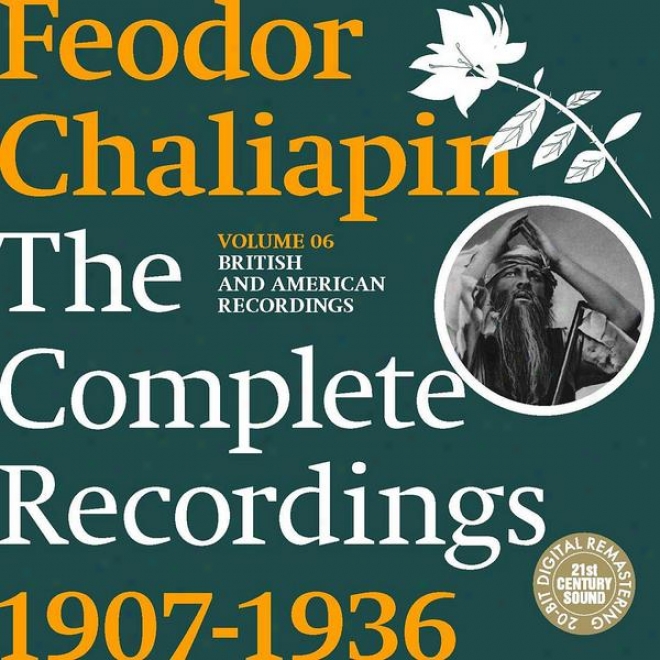 Chaliapln: Tje Finish Recordings 1907-1936 Volume 6. British And American Recordings