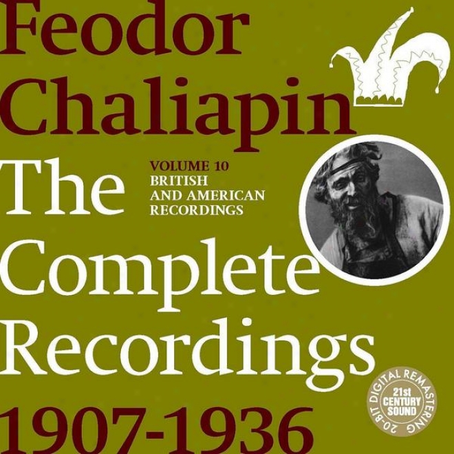 Chaliapin: The Complere Recordings 1907-1935 Volume 10. British And American Recordings