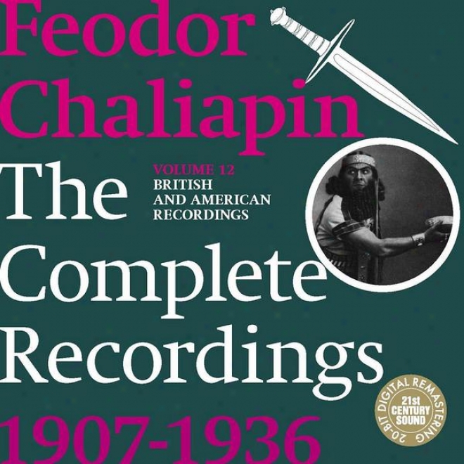 Chaliapin: The Complete Recordings 1907-1936 Volume 12. British And American Recordings