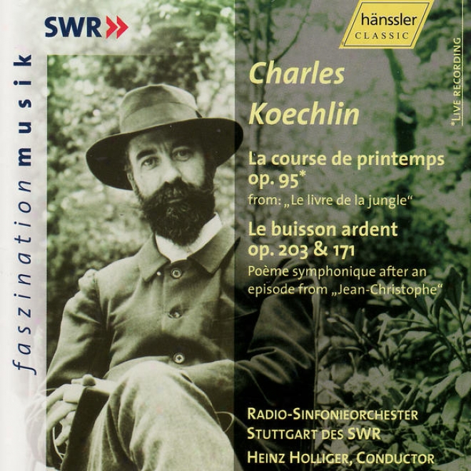 Charles Koechiln: La Course De Printemps Op. 95 & Le Buisson Ardent Op. 203 & 171