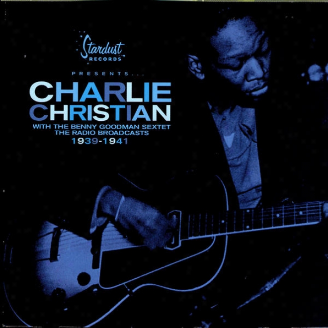 Charlie Christian With The Goodman Sextet: The Radio Broadcasts 1939 - 1941