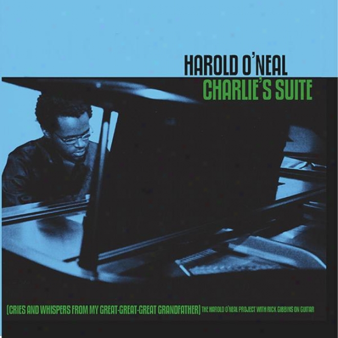 Charlie's Suite (cries And Whispers From My Great-great-great Grandfather) The Harold O'neal Project With Rick Gibbihs On Guitar