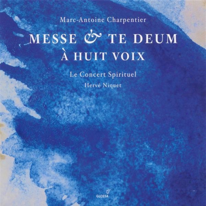 Charpentier, M.-a.: Messe A 8 Voix Et 8 Violons Et Flutes / Te Deum A 8 Voix Avec Flutes Et Violona (le Concert Spirituel, Niquet)