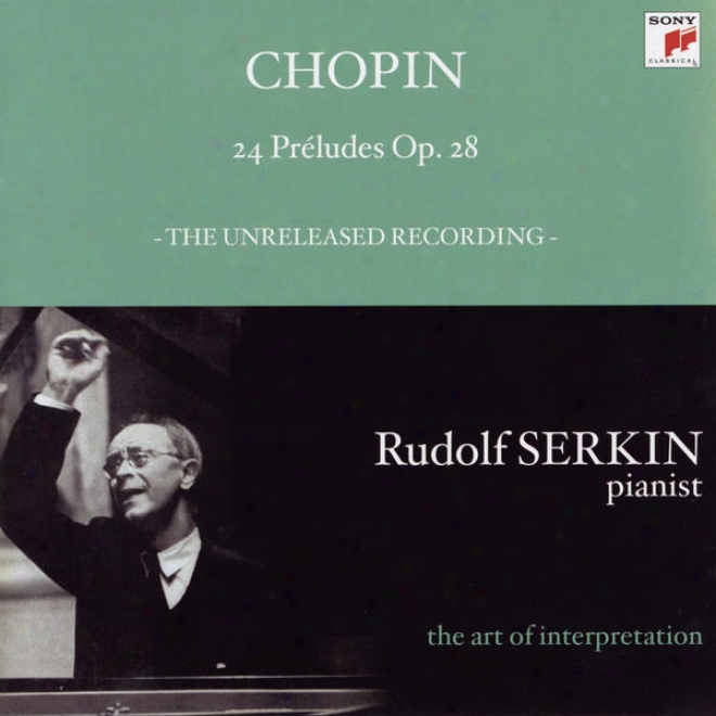 Chopin: 24 Preludes, Op. 28; Mendelssohn: Prelude And Fugue, Op. 35, No. 1 (rudolf Serkin - The Art Of Interpretation)
