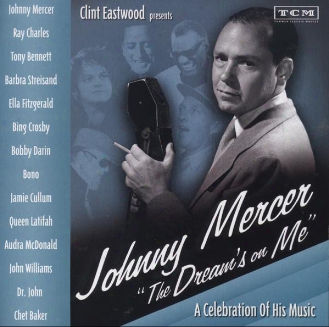 Clint Eastwood Presents: Johnny Mercer Â�œthe Drwamâ�™s On Meâ�� - A Celebration Of His Melody