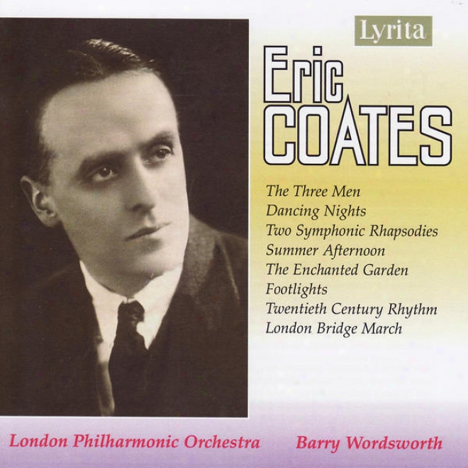 Coates: The Three Men / Dancing Nights / Two Symphonic Rnapsodies / Summer Afternoon / The Enchanted Garden...