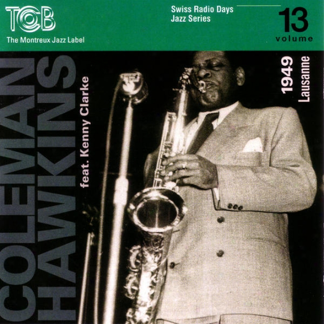 Coleman Hawkins Feat. Kenny Clarke, Lausanne 1949 / Swiss Radio Days, Jazz Series Vol.13