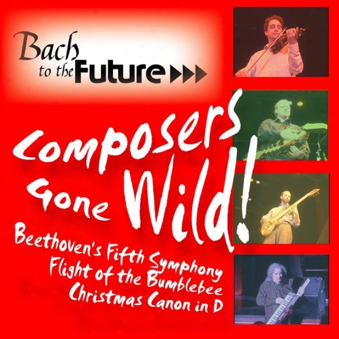 Composers Gone Uncultivated: Beethoven's Fifth, Flight Of The Bumblebee, Christmas Canon In D
