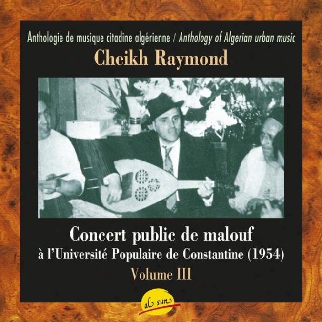 Concert Public De Malouf Ã  L'universitã© Populaire De Constantine, Avec Le Cheikh Raymond Leyris - Volume Iii