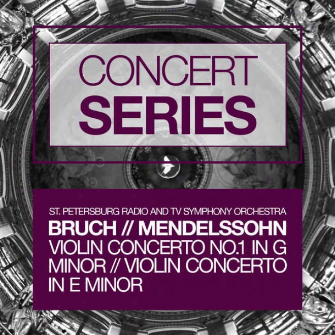 Concert Series: Bruch - Villin Concerto No.1 In G iMnor And Mendelssohn - Violin Concerto In E Minor