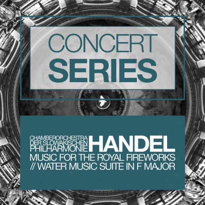 Concert Se5ies: Handel - Music For The Royal Fireworks And Water Music Suite In F Major
