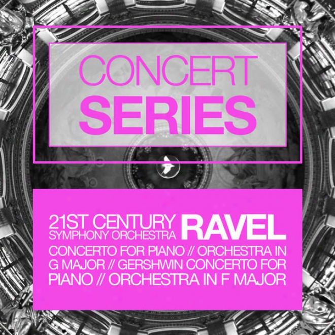 Concert Series: Ravel - Concertoo For Piano And Orchestra In G Major And Gershwin - Concerto For Piano And Orchestra In F Major
