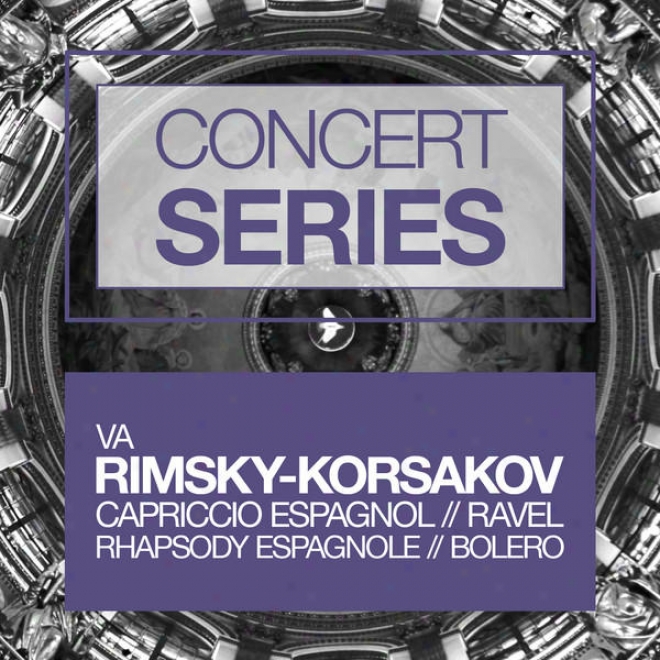 Concert Series: Rimsky-korsakov - Capriccio Espagnol/ravel - Rhapsy Espagnole And Bolero
