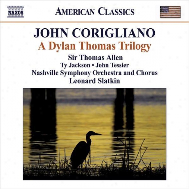 Corigliano, J.: Dylan Thomas Trilogy (a) (t. Allen, T. Jackson, J. Tessier, Nashville Symphony And Chorus, L. Slatkin)