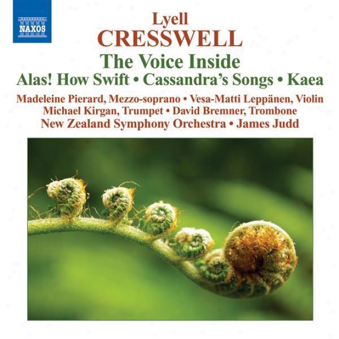Cresswell, L.: Voice Inside (the) / Alas! How Swift / Cassandra's Songs / Kaea (pierard, New Zealand Symphony, Judd)