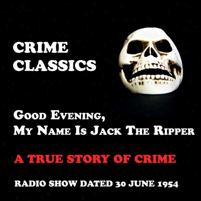 Crime Classics, A True Narration Of Crime, Good Evening, My Name Is Jack The Ripper