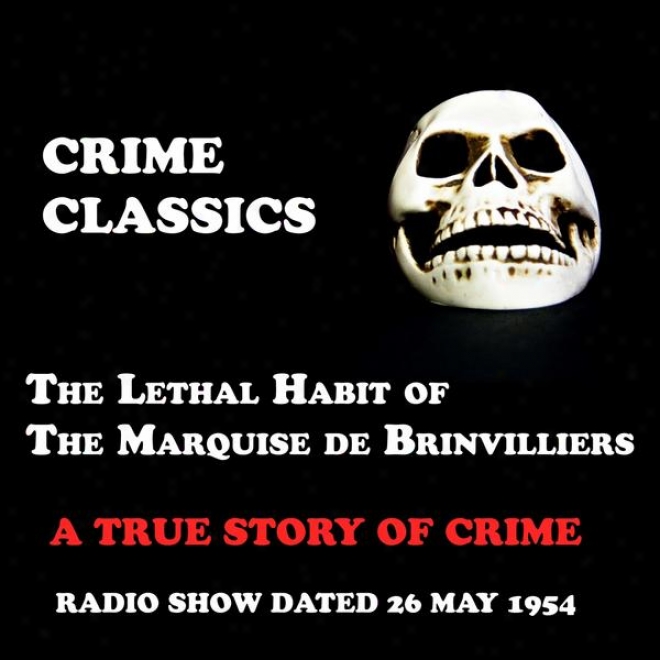 Crime Classics, A True Story Of Crime, The Lethal Habit Of The Marquise De Brinvilliers