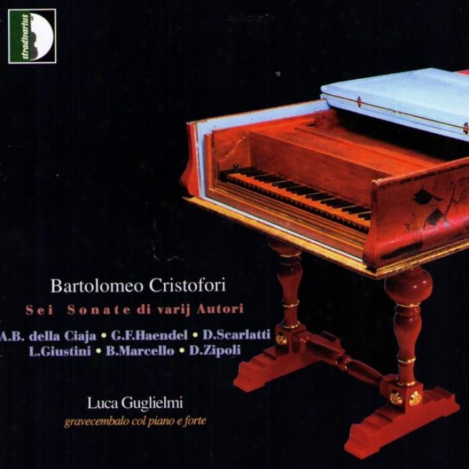 Cristofori: Sei Sonate Di Varij Autori : Della Ciaja, Haendel, Scarlatti, Giustini, Marcello, Zipoli