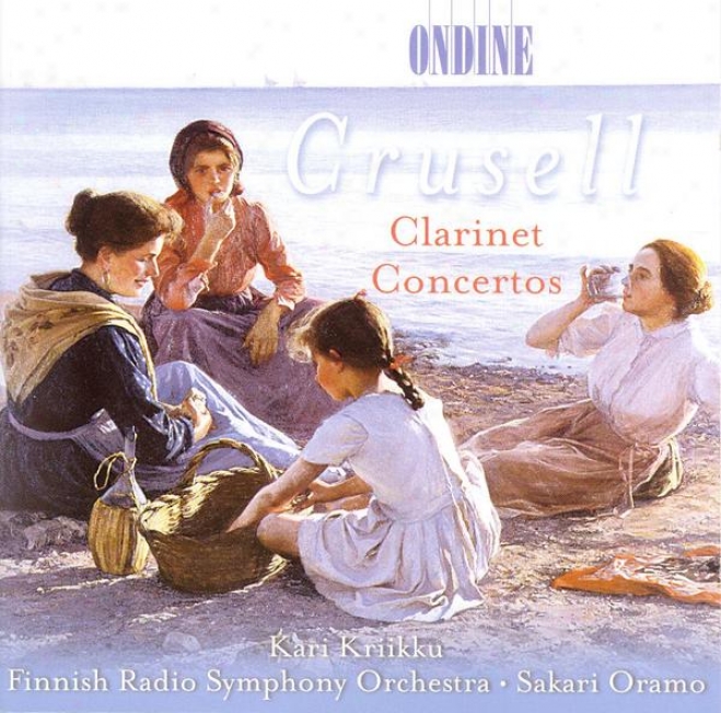 Crusel, B.h.: Clarinet Concertos Nos. 1-3 (kriikku, Finnish Radio Symphony, Oramo)