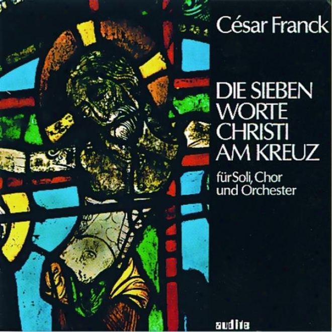 Csar Franck: Die Sieben Worte Christi Am Kreuz (the Seven Words Of Christ At The Cross)