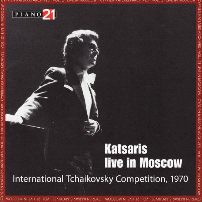 Cyprien Katsaris Archives, Vol. 21 - Live In Moscow - International Tchaikovsky Competition, 1970