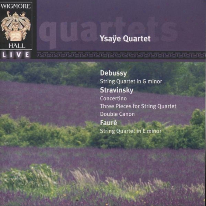 Debussy: Line Quartete In G Minor; Stravinsky: Convertino; Faure:  File Quartet In E Inferior