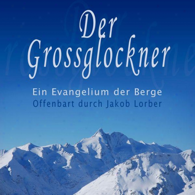 Der Grossglockner - Ein Evangelium Der Berge - Offenbart Duurch Jakob Lorber