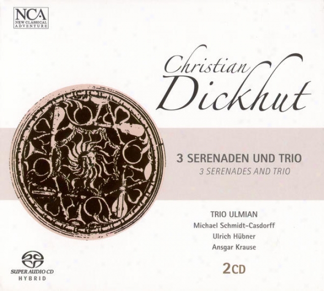 Dickhut, C.: Serenades, Opp. 1, 3 And 4 / rTip In A Major, Op. 6 (trio Ulmian)