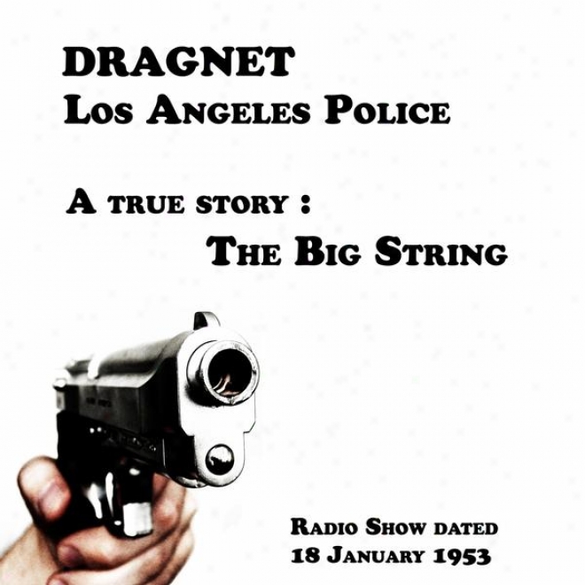 Dragbet, Los Angeles Police, A True Story : The Big String, Radio Show Dated 18 January 1953