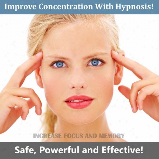 Easily Improve Concentration With Hypnosis. Safe Powerful And Effective Increase Of Focus And Memory.
