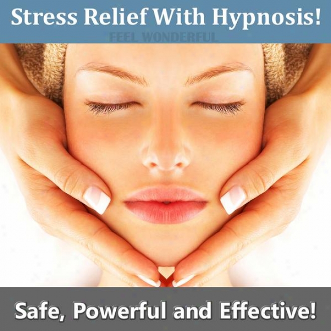 Easily Relieve Strexs With Hypnosis. Safe Powerful And Powerful Stress Elimination.
