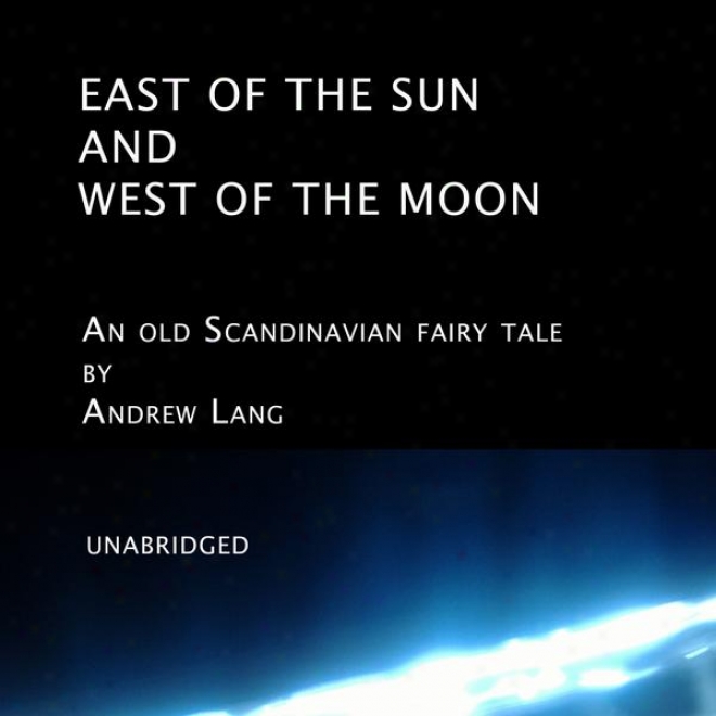 East Of The Sun And West Of The Moon (unabridged), Ah Old Scandinavian Fairy Tale