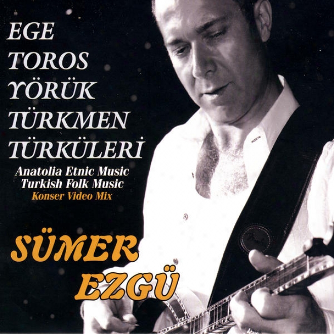 Ege Toros Yã¶rã¼k Tã¼rkmen Tã¼rkã¼leri (anatolia Etnic Music - Turkish Folk Music)