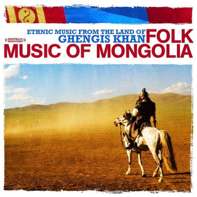 Ethnic Music From The Land Of Ghengis Khan - Folk Music Of Mongolia (digitally Remastered)