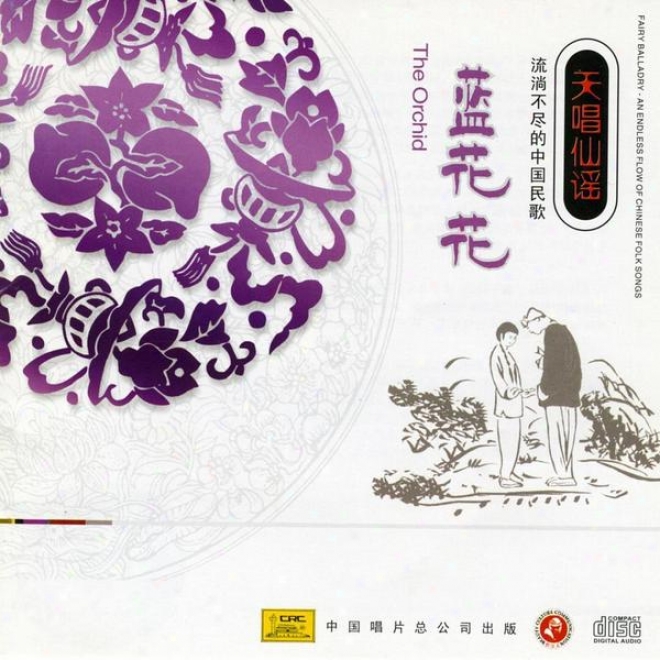 Fairy Ballad Chinese Folk Songs: The Orchid (tian Chang Xian Yao - Liu Tang Bu Jin De Zhong Guo Min Ge: Lan Hua Hua)