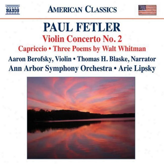 Fetler, P.: Violin Concerto No. 2 / Capriccio / 3 Poems By Walt Whitman (berofsky, Blaske, Ann Arbor Symphony, Lipsky)