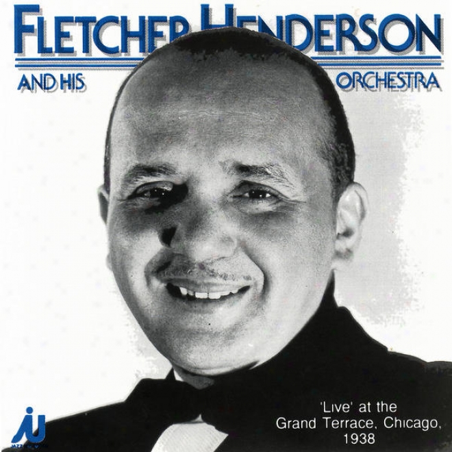 Fletcher Henderson & His Orchestra - Live At The Grand Terrace, Chicago, 1938