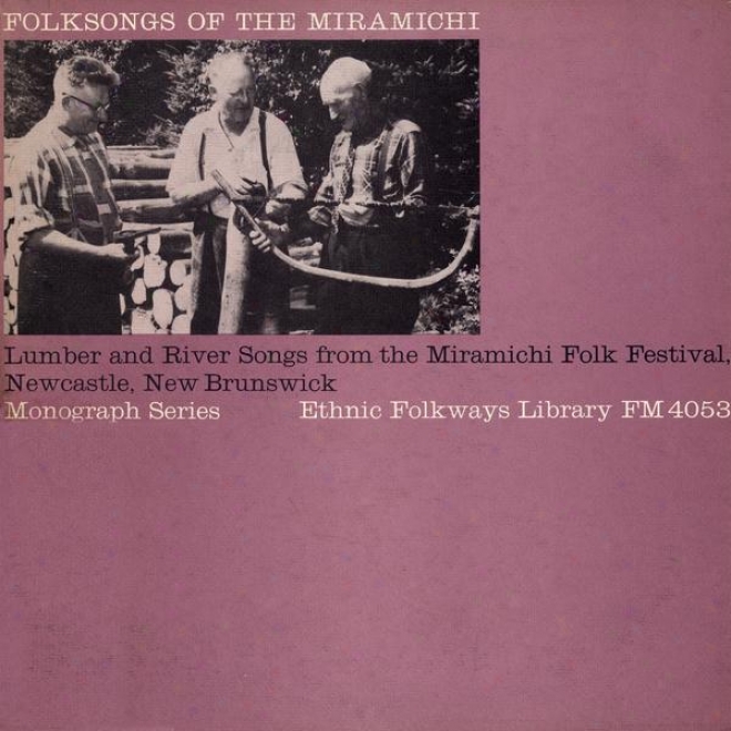 Folksongs Of The Miramichi Lumber And River Songs From The Miramichi Folk Fest Newcastle, New Brunswick