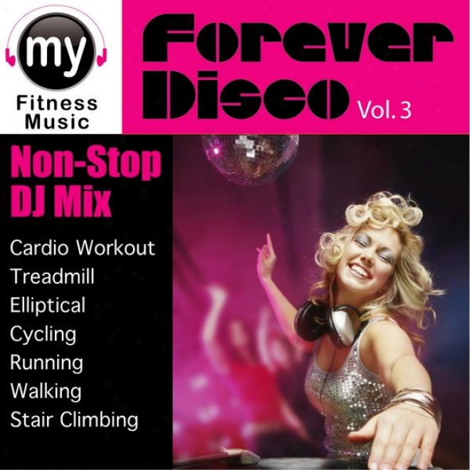 Forever Disco Vol 3 (non-stop Mix For Treadmill, Stair Climber, Elliptical, Cycling, Walking, Exercise)