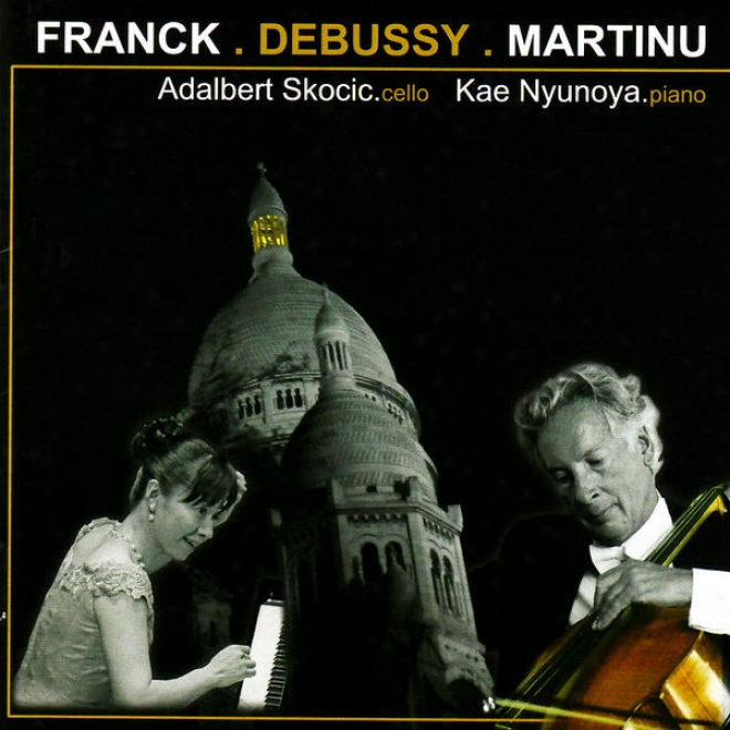 Franck: Sontata For Cello And Piano, Debuqsy: Sonata For Cello And Piano & Martin: Variations On A Slovakian Theme And Variatio