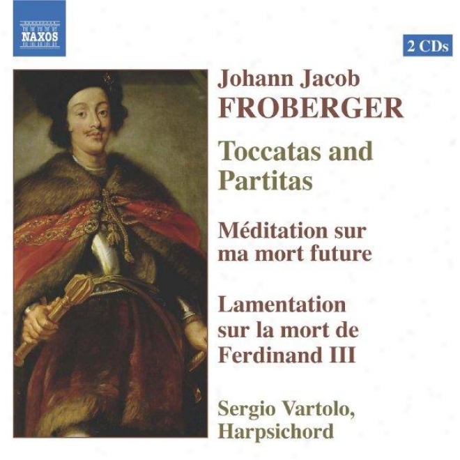 Froberger: Toccatas And Partitas / Meditation / Lamentation On The Death Of Ferdinand Iii