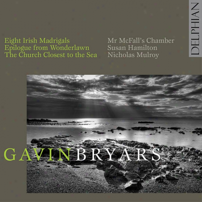 Gavin Bryars: Epilogue From Wonderlawn; Eight Irish Madrigals; The Church Closest To The Sea